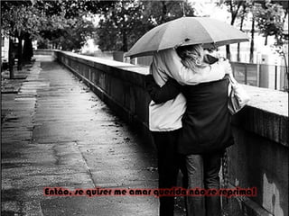 Então, se quiser me amar querida não se reprima! 