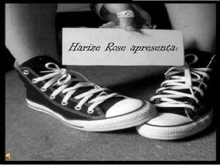 Harize Rose apresenta: 