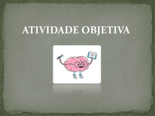 ATIVIDADE OBJETIVA
 
