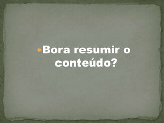 Bora resumir o
conteúdo?
 