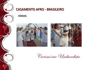 CASAMENTO AFRO - BRASILEIRO VÍDEOS: 