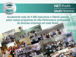 Anualmente mais de 4.000 executivos e líderes passam
pelos nossos programas de Alta Performance profissional
de diversas empresas em todo Brasil.
 