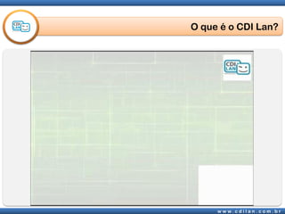 O que é o CDI Lan?




     w w w. c d i l a n . c o m . b r
 