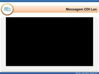 Mensagem CDI Lan




     w w w. c d i l a n . c o m . b r
 