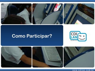 Como Participar?




                   w w w. c d i l a n . c o m . b r
 