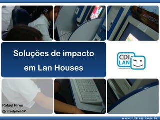 Soluções de impactoem LanHousesRafael Pires@rafaelpiresSP
