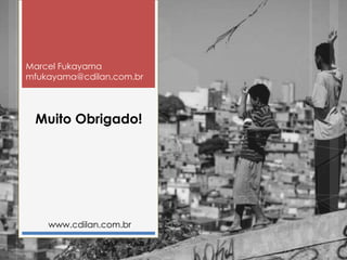 Marcel Fukayama
mfukayama@cdilan.com.br




 Muito Obrigado!




    www.cdilan.com.br
 