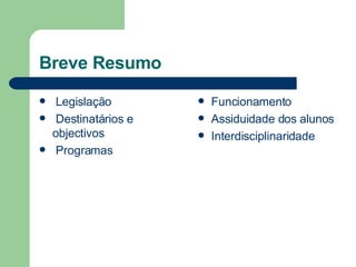 Breve Resumo Legislação Destinatários e objectivos Programas Funcionamento  Assiduidade dos alunos Interdisciplinaridade 