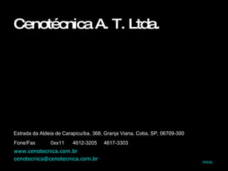Cenotécnica A. T. Ltda. Estrada da Aldeia de Carapicuíba, 368, Granja Viana, Cotia, SP, 06709-300 Fone/Fax  0xx11  4612-3205  4617-3303 cenotecnica @ cenotecnica .com. br www. cenotecnica .com. br início 