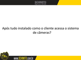 Após tudo instalado como o cliente acessa o sistema
                    de câmeras?
 