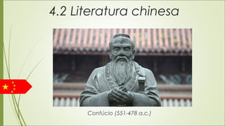 4.2 Literatura chinesa
Confúcio (551-478 a.c.)
 