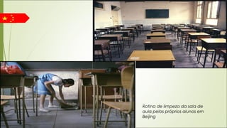 Rotina de limpeza da sala de
aula pelos próprios alunos em
Beijing
 