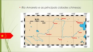 • Rio Amarelo e as principais cidades chinesas;
 