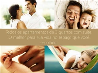 Todos os apartamentos de 3 quartos com suíte.
O melhor para sua vida no espaço que você
escolheu.
 