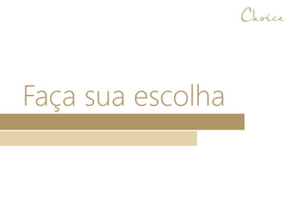 Faça sua escolha
 