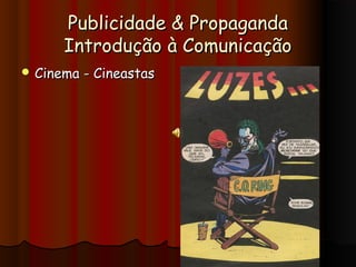 Publicidade & PropagandaPublicidade & Propaganda
Introdução à ComunicaçãoIntrodução à Comunicação
 Cinema - CineastasCinema - Cineastas
 