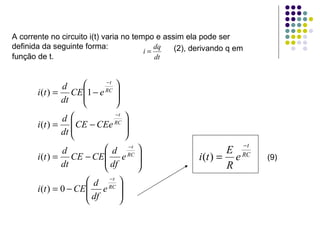 A corrente no circuito i(t) varia no tempo e assim ela pode ser definida da seguinte forma:  (2), derivando q em (9) função de t. 