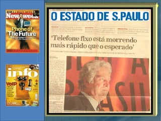 O que diz a imprensa? Até 2009 haverá cerca de 50 milhões de usuários VoIP no Brasil Em até 7 anos toda a telefonia será substituída, direta ou indiretamente, pela tecnologia VoIP 