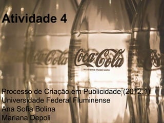 Atividade 4




Processo de Criação em Publicidade (2012.1)
Universidade Federal Fluminense
Ana Sofia Bolina
Mariana Depoli
 