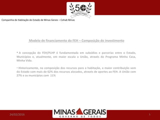 Companhia de Habitação do Estado de Minas Gerais – Cohab Minas
24/02/2016 5
Modelo de financiamento do FEH – Composição do...