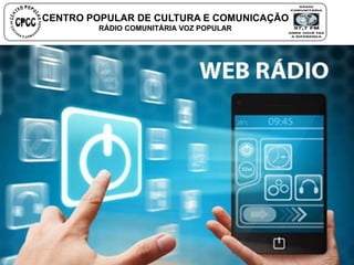 CENTRO POPULAR DE CULTURA E COMUNICAÇÃO
RÁDIO COMUNITÁRIA VOZ POPULAR
 