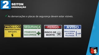 2 SEITON
ORDENAÇÃO
As demarcações e placas de segurança devem estar visíveis.
 