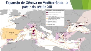 Expansão de Gênova no Mediterrâneo – a
partir do século XIII
 