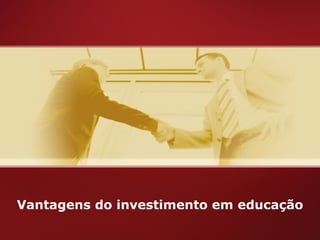 Vantagens do investimento em educação 