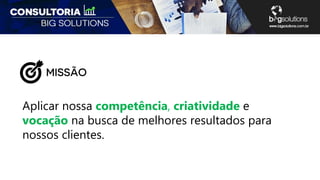 Aplicar nossa competência, criatividade e
vocação na busca de melhores resultados para
nossos clientes.
 