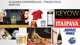 ALGUMAS EXPERIÊNCIAS – PRODUTOS E
MARCAS
 