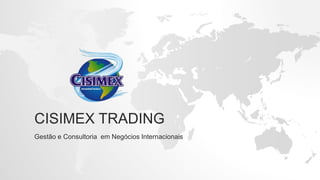 CISIMEX TRADING
Gestão e Consultoria em Negócios Internacionais
 