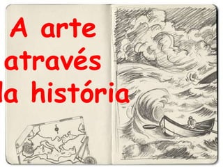 A arte
através
da história
 