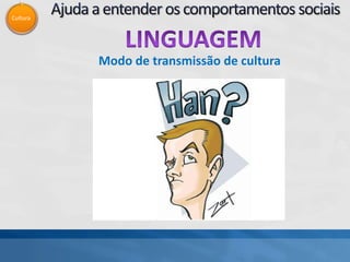 Cultura
Modo de transmissão de cultura
 