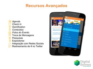 Agenda
Check In
Gamification
Conteúdos
Fotos do Evento
Troca de Mensagens
Pesquisas
Expositores
Integração com Redes Sociais
Rastreamento de # no Twitter
Recursos Avançados
 