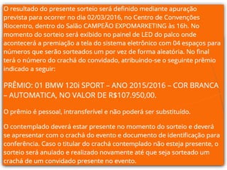 Engajamento
O Gamification incentivou o uso do
APP! Os usuários que fizeram check-in
em todos os ambientes da
Expormaketing, concorreram a uma
BMW!
Total de Totens escaneados ou PINs digitados: 56.437
Total de Check-ins nas Sessões: 7.850
Total de pessoas que participaram do Gamification: 2.421
 