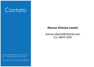 Marcus Vinícius Leonel

marcus.vlleonel@hotmail.com
      (11) 8644-1035
 