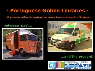 between past…
…and the present!
- Portuguese Mobile Libraries -
- 50 years travelling throughout the roads, lands and people of Portugal -
 