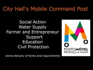 City Hall's Mobile Command Post
Social Action
Water Supply
Farmer and Entrepreneur
Support
Education
Civil Protection
online delivery of forms and requirements
 