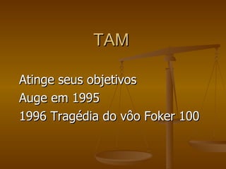 TAM Atinge seus objetivos Auge em 1995 1996 Tragédia do vôo Foker 100 