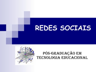 REDES SOCIAIS Pós-graduação em tecnologia educacional 
