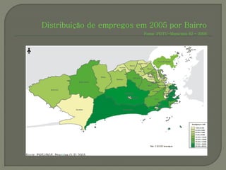 Distribuição de empregos em 2005 por Bairro
                          Fonte :PDTU-Município RJ - 2006
 