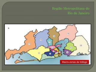Região Metropolitana do
         Rio de Janeiro




      Macro-zonas de tráfego
 