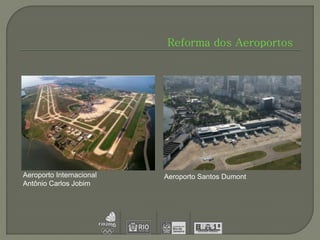 Reforma dos Aeroportos




Aeroporto Internacional   Aeroporto Santos Dumont
Antônio Carlos Jobim
 