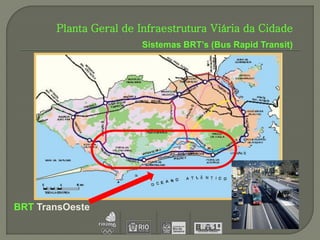 Planta Geral de Infraestrutura Viária da Cidade
                       Sistemas BRT’s (Bus Rapid Transit)




BRT TransOeste
 
