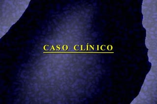 CASO CLÍNICO 