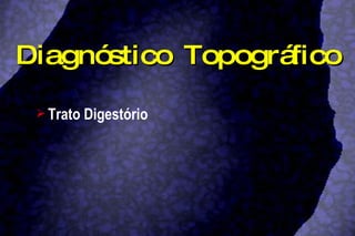 Diagnóstico Topográfico Trato Digestório 