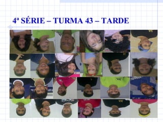 4ª SÉRIE – TURMA 43 – TARDE 