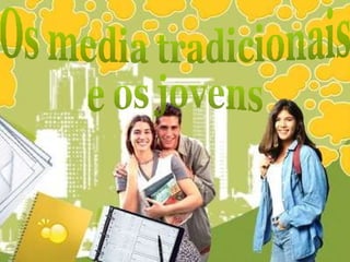 Os media tradicionais e os jovens 