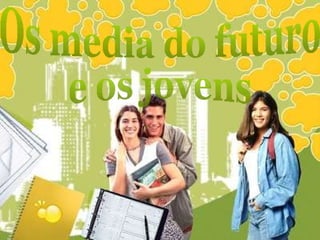Os media do futuro e os jovens 