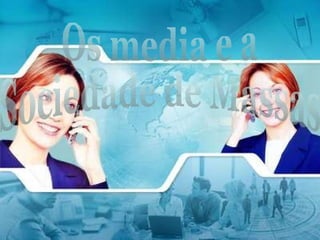Os media e a  Sociedade de Massas 
